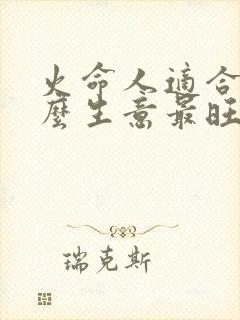 火命人适合做什么生意最旺