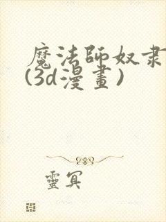 魔法师奴隶契约(3d漫画)