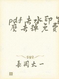 pdf去水印怎么去掉免费软件