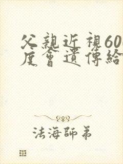 父亲近视600度会遗传给孩子吗
