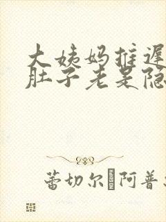 大姨妈推迟4天肚子老是隐隐的疼