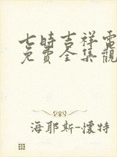 七时吉祥电视剧免费全集观看