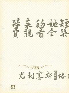 归来的她短剧免费观看全集