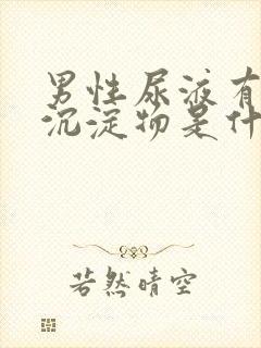 男性尿液有白色沉淀物是什么原因