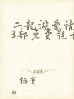 二龙湖爱情故事3部免费观看