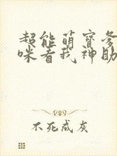 超能萌宝爹地妈咪看我神助攻免费观看