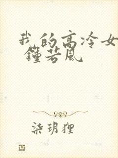 我的高冷女总裁 钟若风