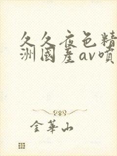 久久夜色精品亚洲国产av喷水