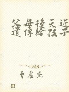 父母后天近视会遗传给孩子吗