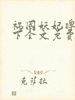 祸国妖妃睥睨天下全文免费阅读