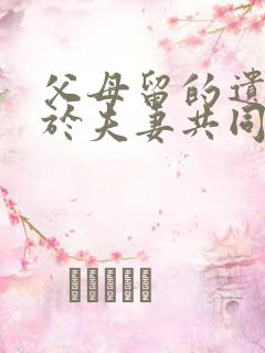 父母留的遗产属于夫妻共同财产吗
