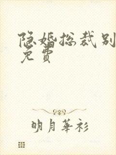 隐婚总裁别太坏免费