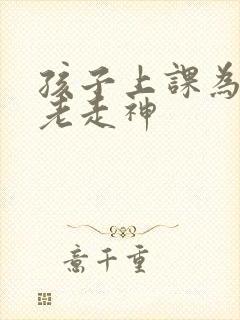 孩子上课为什么老走神