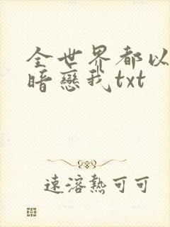全世界都以为他暗恋我txt