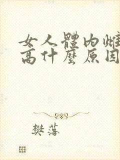女人体内雌激素高什么原因造成的