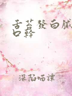 舌苔发白腻口臭口干