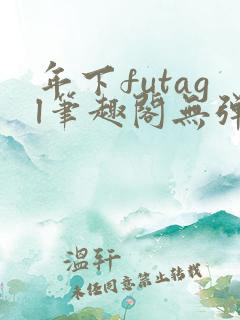 年下futagl笔趣阁无弹窗