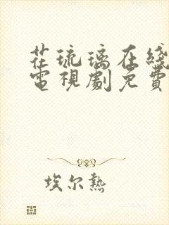 花琉璃在线观看电视剧免费全集高清