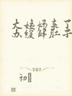 大姨妈来了怎么办缓解肚子疼痛