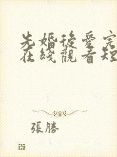 先婚后爱完整版在线观看短剧