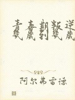 青春期叛逆期是几岁到几岁之间