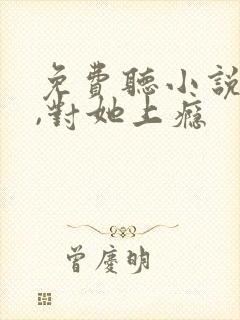 免费听小说入夜,对她上瘾
