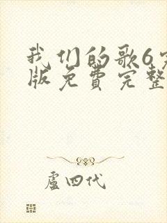 我们的歌6完整版免费完整版
