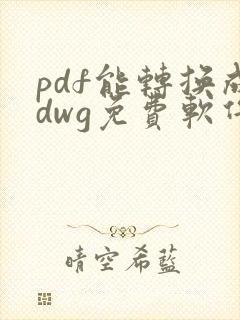 pdf能转换成dwg免费软件