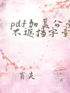 pdf加盖公章不遮挡字章还是原来的