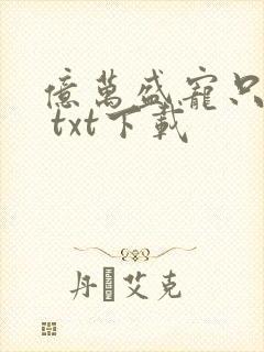 亿万盛宠只为你 txt下载