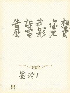 告诉我你想要什么电影免费观看有字
