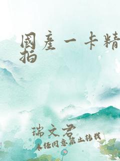 国产一卡精品自拍