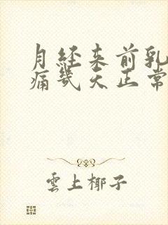 月经来前乳房胀痛几天正常