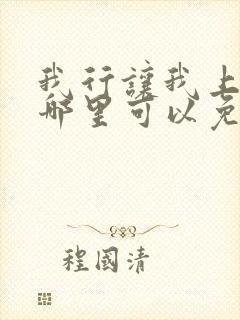 我行让我上小说哪里可以免费阅读