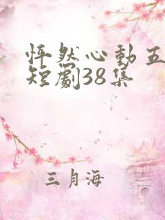 怦然心动五十岁短剧38集