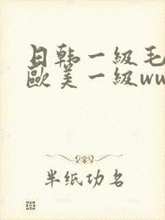 日韩一级毛一片欧美一级ww