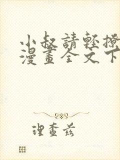 小叔请轻撩免费漫画全文下拉式