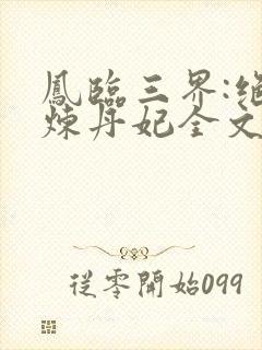 凤临三界:绝色炼丹妃全文阅读