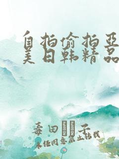 自拍偷拍亚洲欧美日韩精品