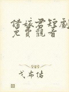 错嫁君短剧全集免费观看