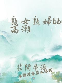 熟女熟妇bbw高潮