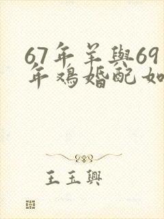 67年羊与69年鸡婚配如何