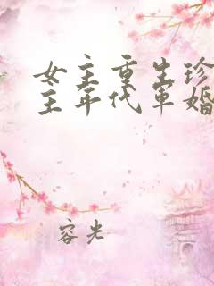 女主重生珍惜男主年代军婚文