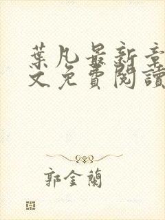 叶凡最新章节全文免费阅读无弹窗