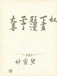 太子殿下奴才有喜了漫画