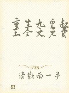 重生九皇叔摄政王全文免费阅读
