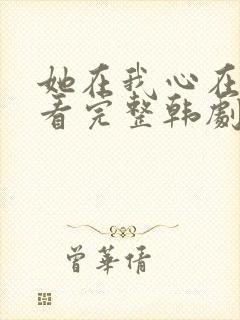 她在我心在线观看完整韩剧