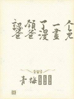 认领了一个恶棍爸爸漫画免费下拉式