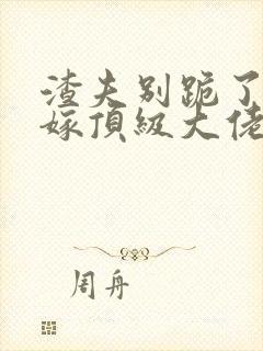 渣夫别跪了夫人嫁顶级大佬显怀了128