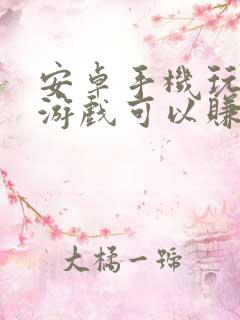 安卓手机玩什么游戏可以赚钱